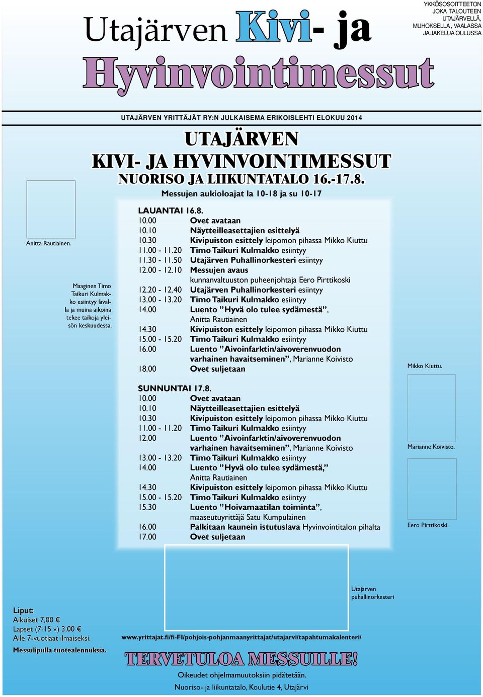 8. 10.00 Ovet avataan 10.10 Näytteilleasettajien esittelyä 10.30 Kivipuiston esittely leipomon pihassa Mikko Kiuttu 11.00-11.20 Timo Taikuri Kulmakko esiintyy 11.30-11.