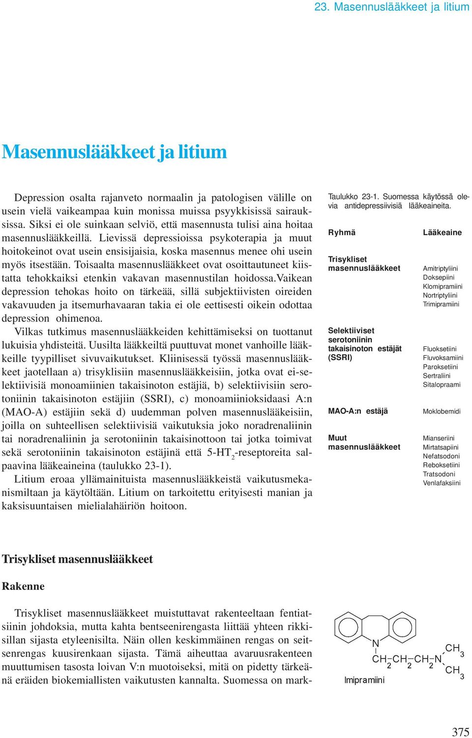 Lievissä depressioissa psykoterapia ja muut hoitokeinot ovat usein ensisijaisia, koska masennus menee ohi usein myös itsestään.