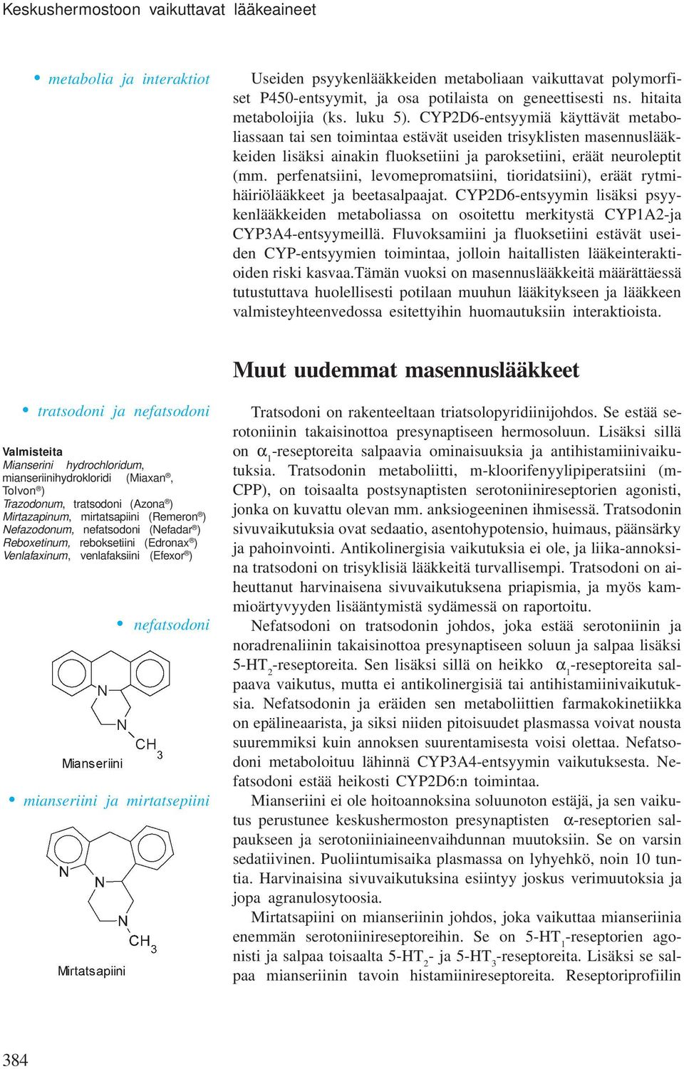 CYP2D6-entsyymiä käyttävät metaboliassaan tai sen toimintaa estävät useiden trisyklisten masennuslääkkeiden lisäksi ainakin fluoksetiini ja paroksetiini, eräät neuroleptit (mm.