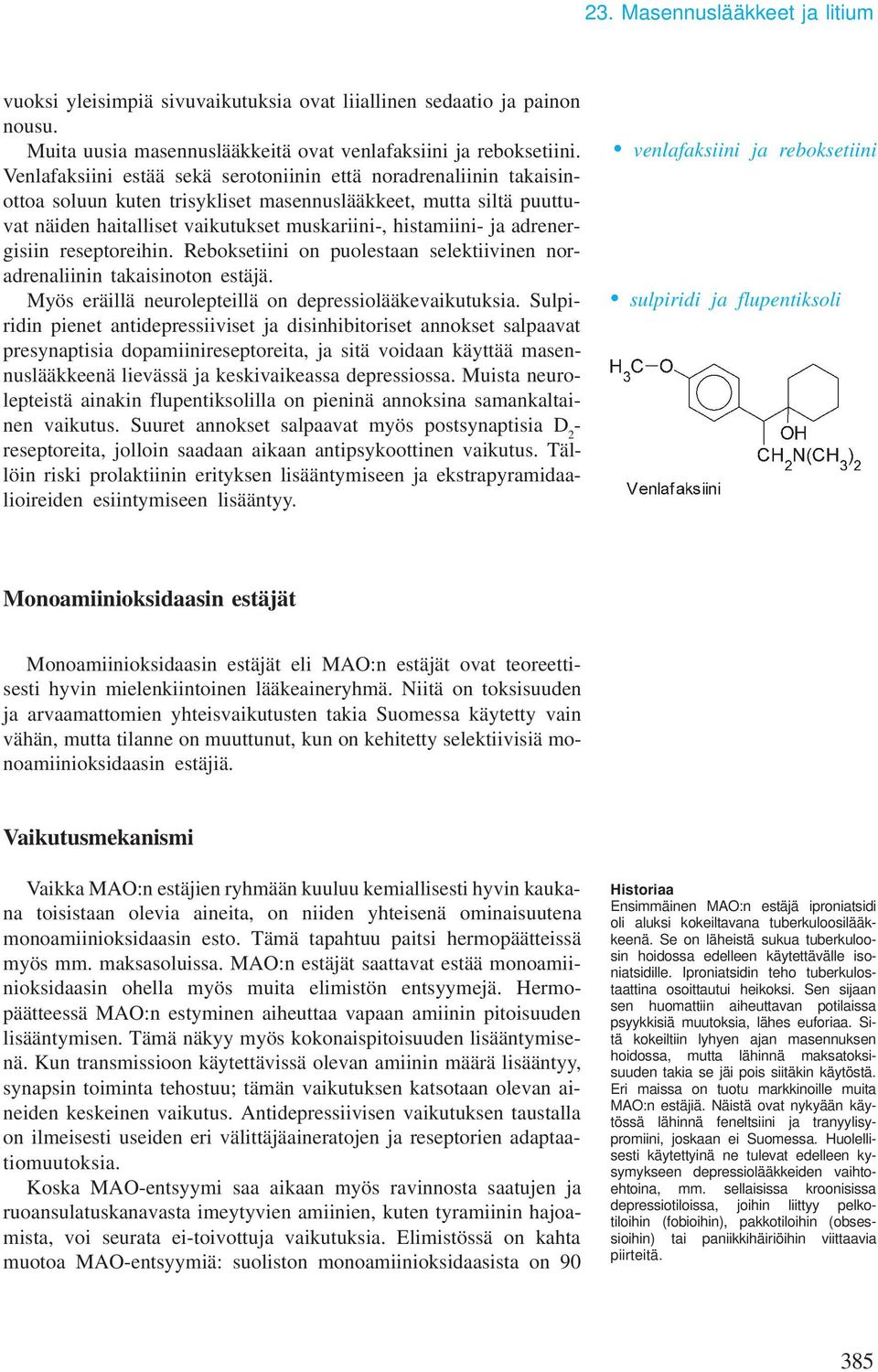 adrenergisiin reseptoreihin. Reboksetiini on puolestaan selektiivinen noradrenaliinin takaisinoton estäjä. Myös eräillä neurolepteillä on depressiolääkevaikutuksia.