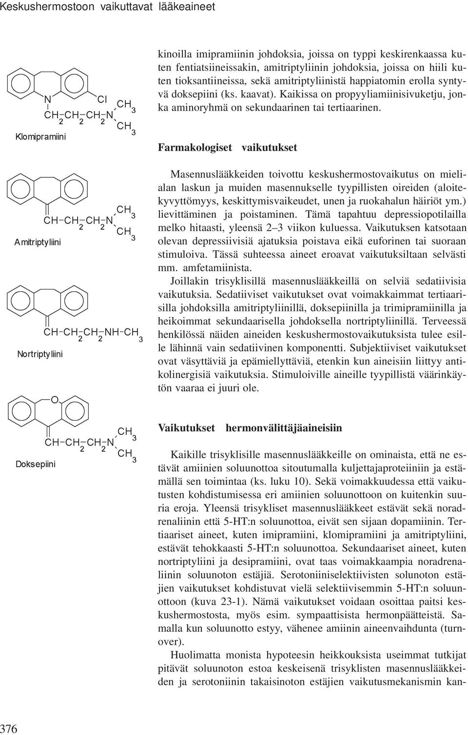 Farmakologiset vaikutukset Masennuslääkkeiden toivottu keskushermostovaikutus on mielialan laskun ja muiden masennukselle tyypillisten oireiden (aloitekyvyttömyys, keskittymisvaikeudet, unen ja