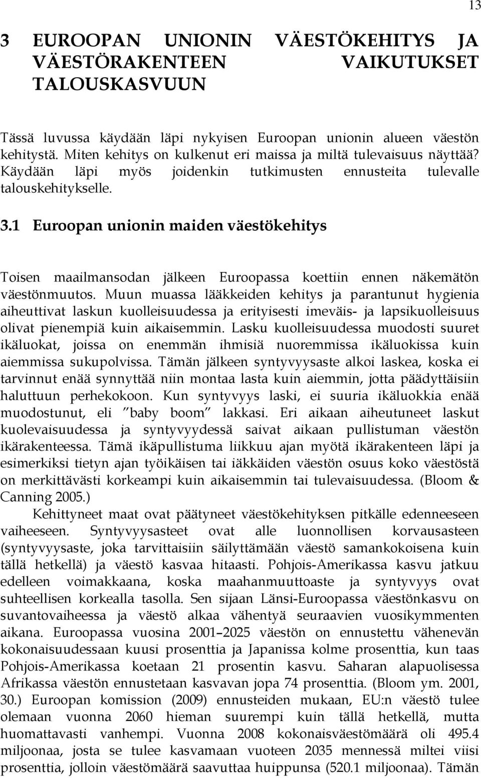 1 Euroopan unionin maiden väestökehitys Toisen maailmansodan jälkeen Euroopassa koettiin ennen näkemätön väestönmuutos.