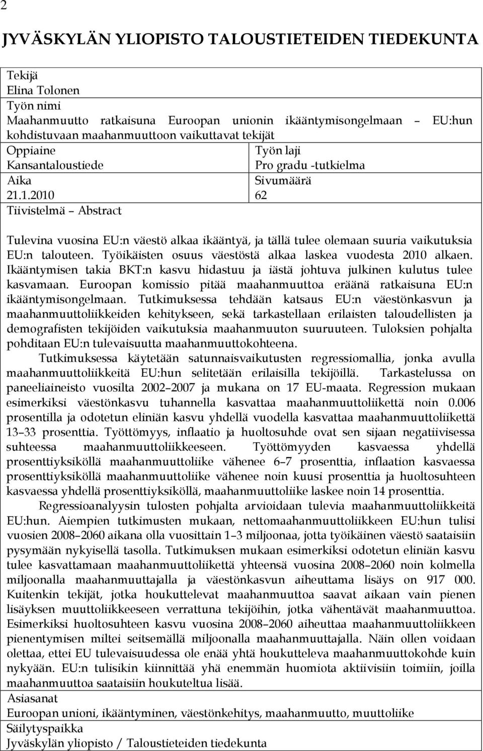 1.2010 Sivumäärä 62 Tiivistelmä Abstract Tulevina vuosina EU:n väestö alkaa ikääntyä, ja tällä tulee olemaan suuria vaikutuksia EU:n talouteen.