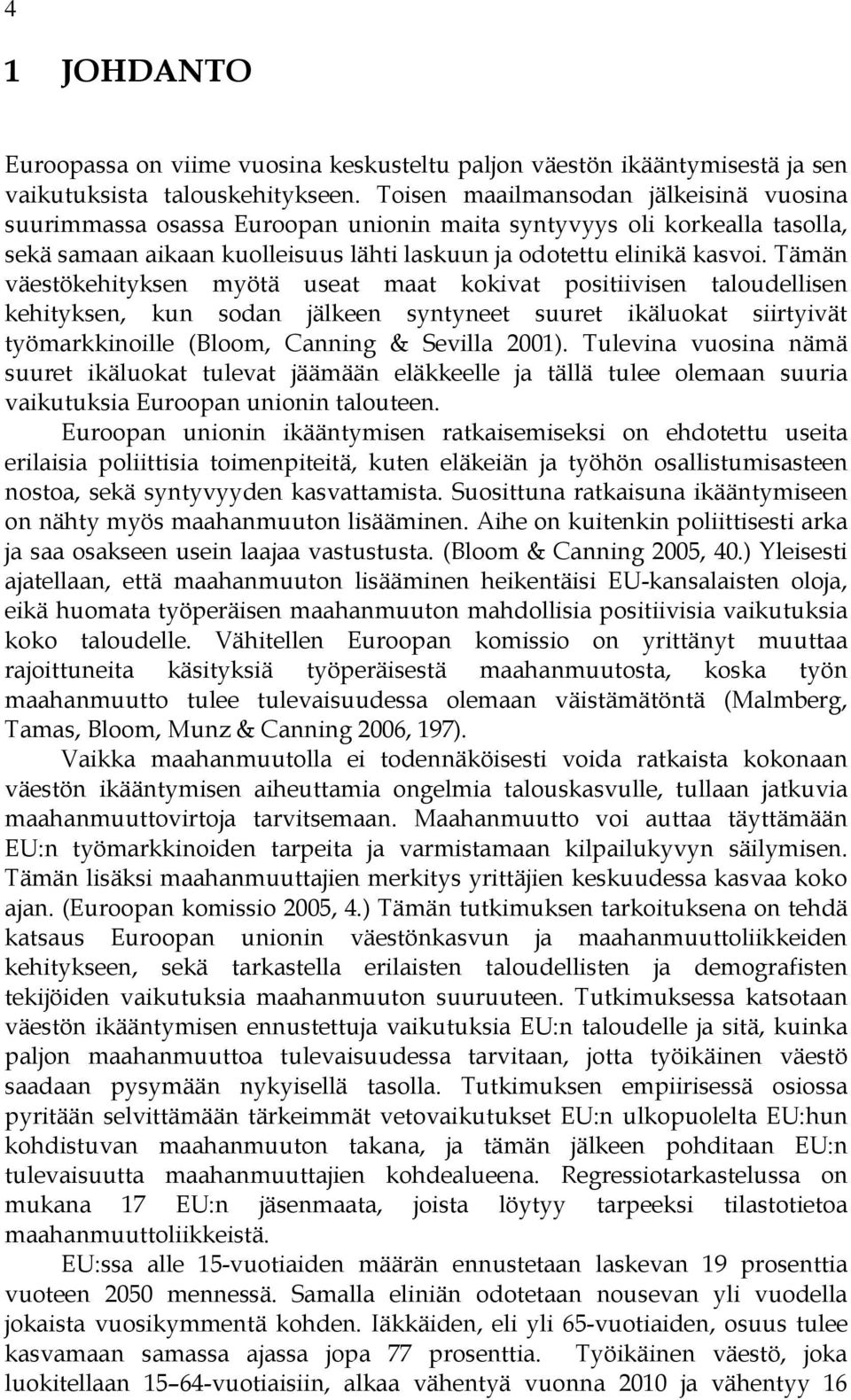 Tämän väestökehityksen myötä useat maat kokivat positiivisen taloudellisen kehityksen, kun sodan jälkeen syntyneet suuret ikäluokat siirtyivät työmarkkinoille (Bloom, Canning & Sevilla 2001).