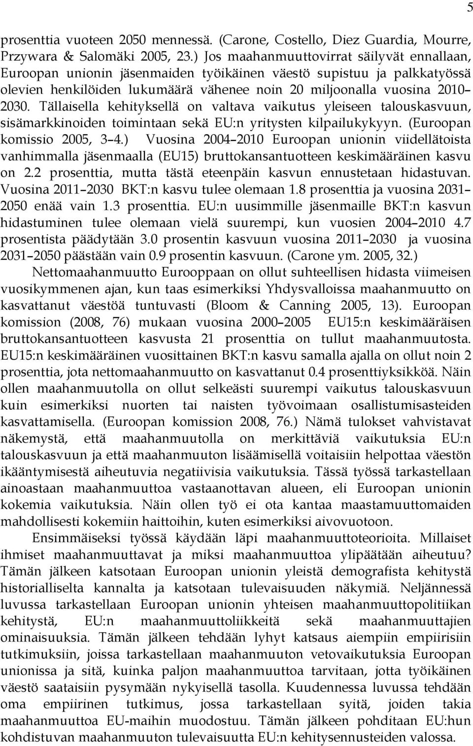 Tällaisella kehityksellä on valtava vaikutus yleiseen talouskasvuun, sisämarkkinoiden toimintaan sekä EU:n yritysten kilpailukykyyn. (Euroopan komissio 2005, 3 4.