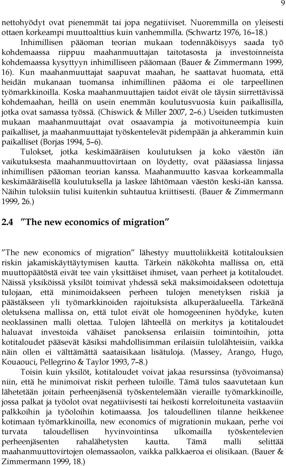 1999, 16). Kun maahanmuuttajat saapuvat maahan, he saattavat huomata, että heidän mukanaan tuomansa inhimillinen pääoma ei ole tarpeellinen työmarkkinoilla.