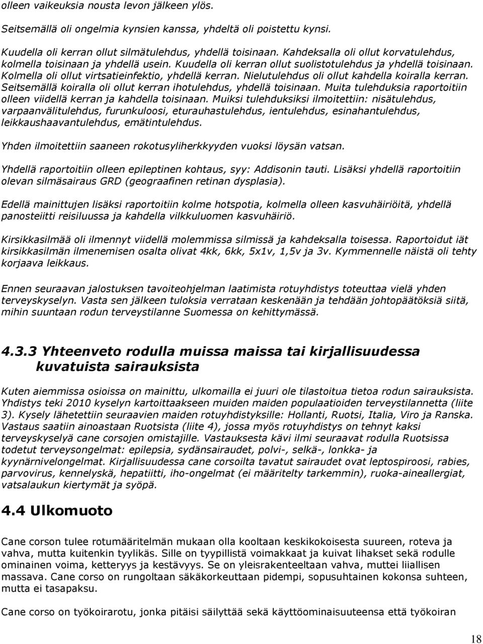 Nielutulehdus oli ollut kahdella koiralla kerran. Seitsemällä koiralla oli ollut kerran ihotulehdus, yhdellä toisinaan. Muita tulehduksia raportoitiin olleen viidellä kerran ja kahdella toisinaan.