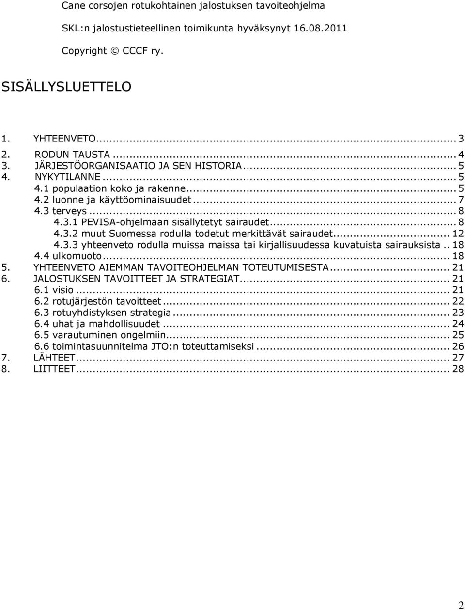 .. 8 4.3.2 muut Suomessa rodulla todetut merkittävät sairaudet... 12 4.3.3 yhteenveto rodulla muissa maissa tai kirjallisuudessa kuvatuista sairauksista.. 18 4.4 ulkomuoto... 18 5.