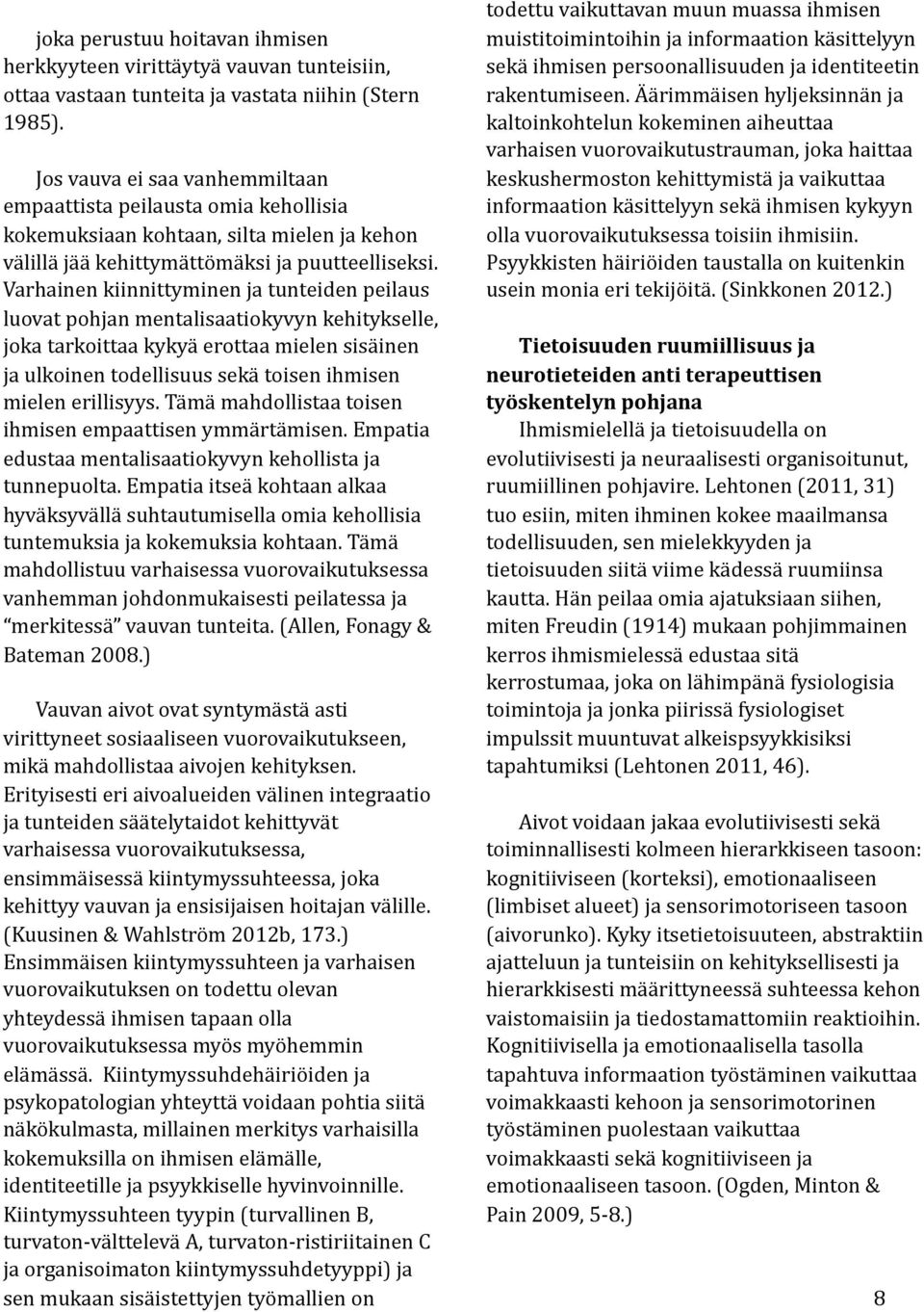 Varhainen kiinnittyminen ja tunteiden peilaus luovat pohjan mentalisaatiokyvyn kehitykselle, joka tarkoittaa kykyä erottaa mielen sisäinen ja ulkoinen todellisuus sekä toisen ihmisen mielen