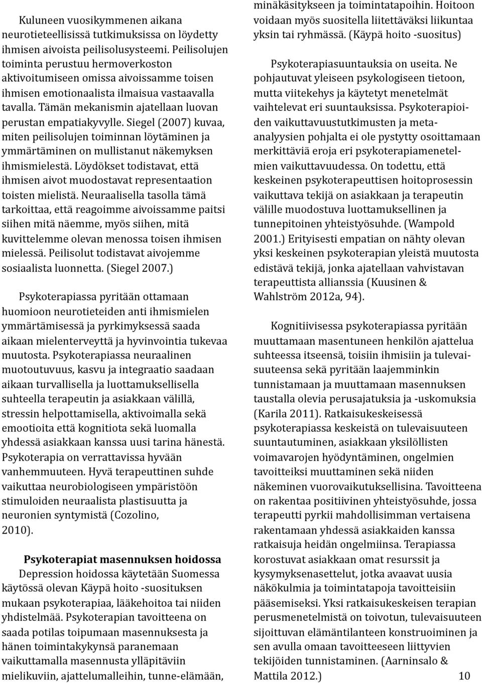 Siegel (2007) kuvaa, miten peilisolujen toiminnan löytäminen ja ymmärtäminen on mullistanut näkemyksen ihmismielestä.