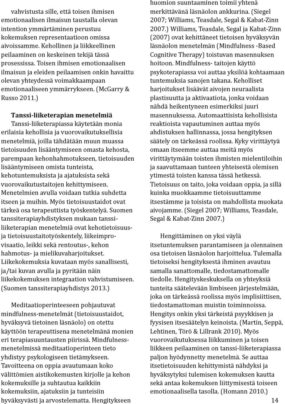 Toisen ihmisen emotionaalisen ilmaisun ja eleiden peilaamisen onkin havaittu olevan yhteydessä voimakkaampaan emotionaaliseen ymmärrykseen. (McGarry & Russo 2011.