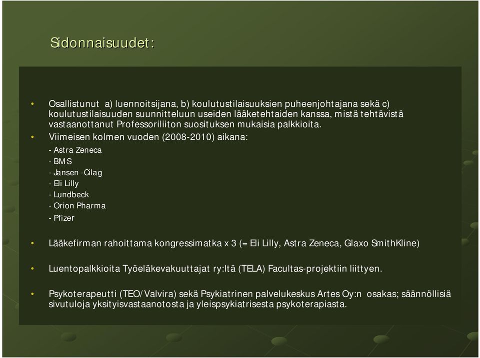 Viimeisen kolmen vuoden (2008-2010) aikana: - Astra Zeneca - BMS - Jansen -Cilag - Eli Lilly - Lundbeck - Orion Pharma - Pfizer Lääkefirman rahoittama kongressimatka x 3 (= Eli