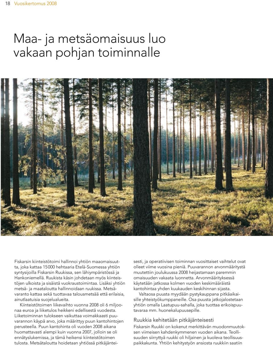 Lisäksi yhtiön metsä- ja maataloutta hallinnoidaan ruukissa. Metsävaranto kattaa sekä tuottavaa talousmetsää että erilaisia, ainutlaatuisia suojelualueita.