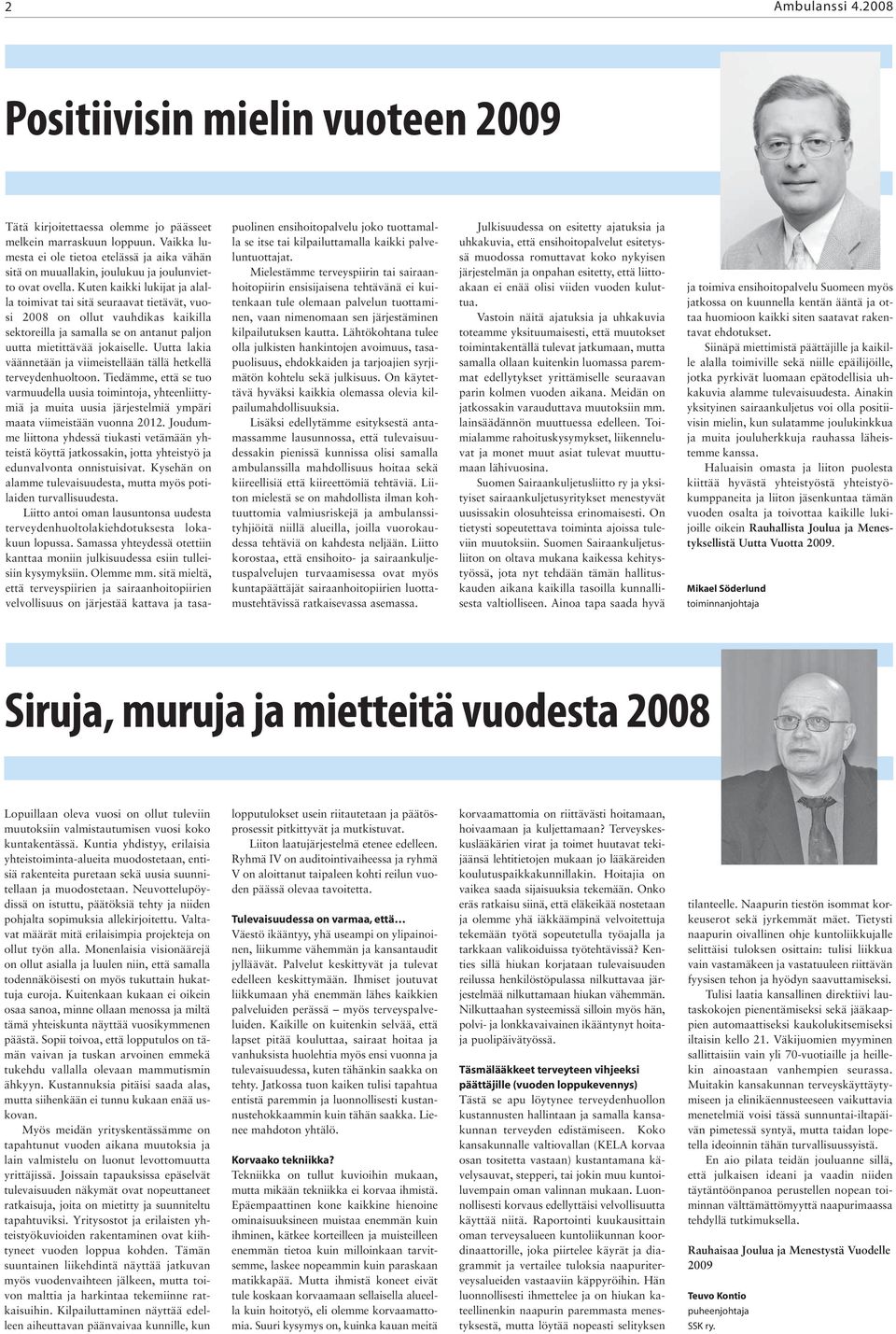 Kuten kaikki lukijat ja alalla toimivat tai sitä seuraavat tietävät, vuosi 2008 on ollut vauhdikas kaikilla sektoreilla ja samalla se on antanut paljon uutta mietittävää jokaiselle.