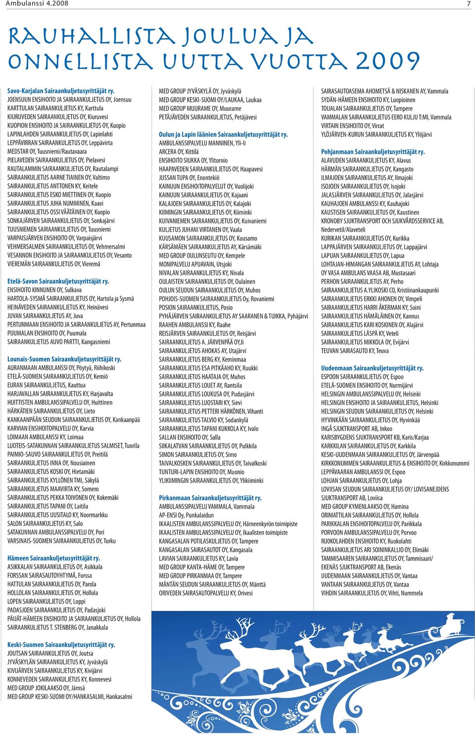 SAIRAANKULJETUS OY, Lapinlahti LEPPÄVIRRAN SAIRAANKULJETUS OY, Leppävirta MEDSTAR OY, Tuusniemi/Rautavaara PIELAVEDEN SAIRAANKULJETUS OY, Pielavesi RAUTALAMMIN SAIRAANKULJETUS OY, Rautalampi