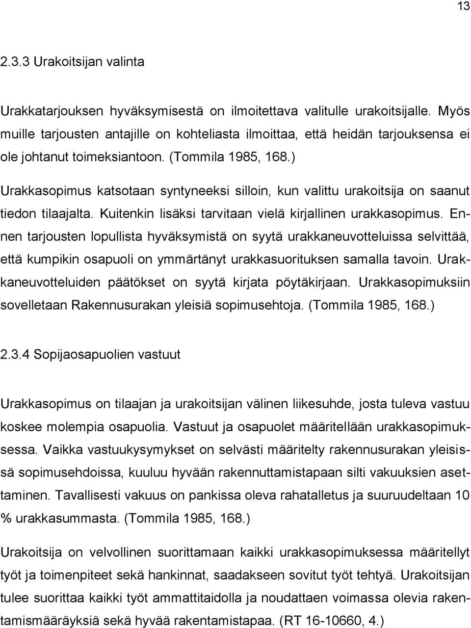 ) Urakkasopimus katsotaan syntyneeksi silloin, kun valittu urakoitsija on saanut tiedon tilaajalta. Kuitenkin lisäksi tarvitaan vielä kirjallinen urakkasopimus.