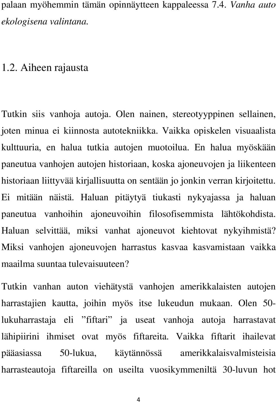 En halua myöskään paneutua vanhojen autojen historiaan, koska ajoneuvojen ja liikenteen historiaan liittyvää kirjallisuutta on sentään jo jonkin verran kirjoitettu. Ei mitään näistä.