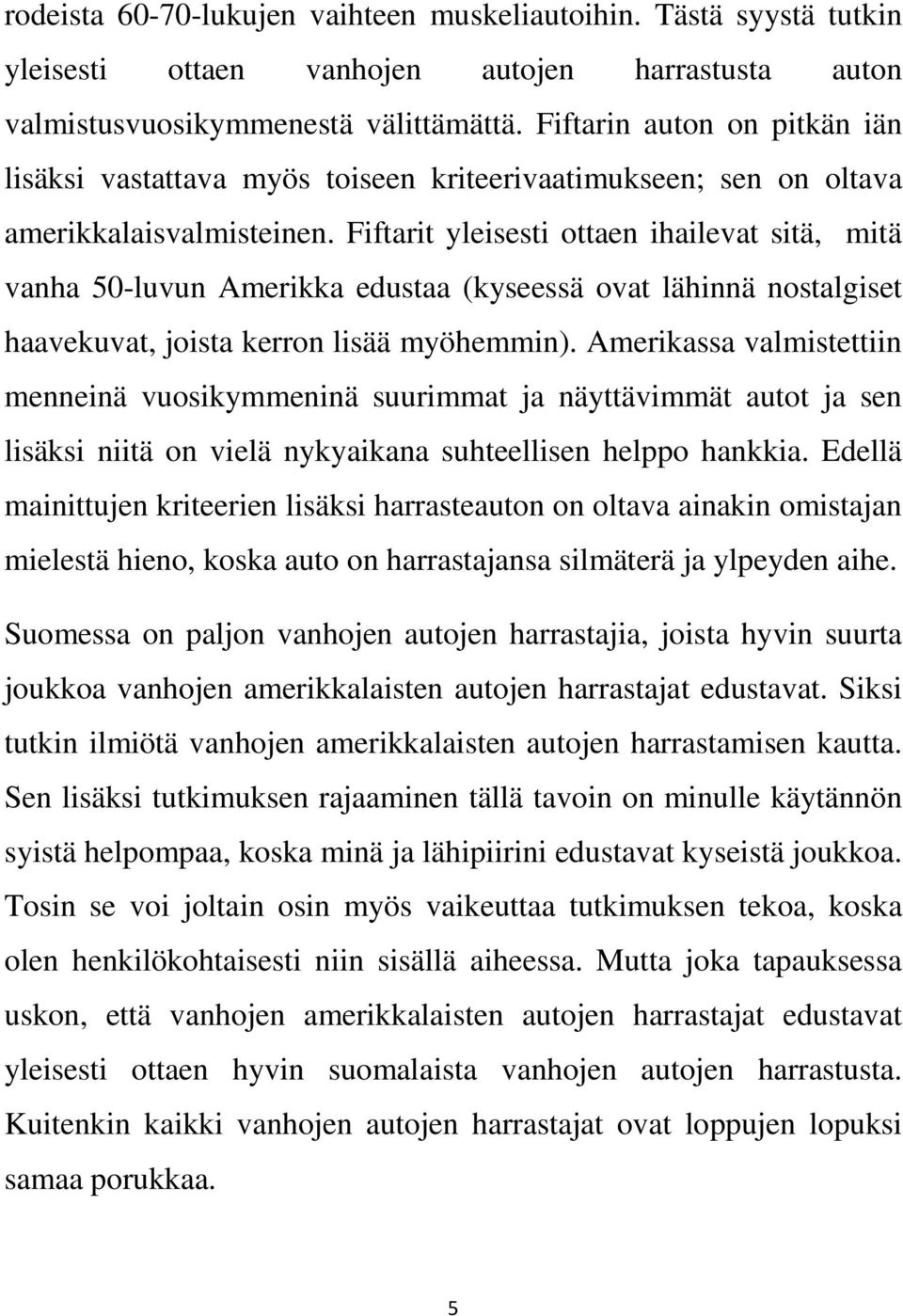 Fiftarit yleisesti ottaen ihailevat sitä, mitä vanha 50-luvun Amerikka edustaa (kyseessä ovat lähinnä nostalgiset haavekuvat, joista kerron lisää myöhemmin).