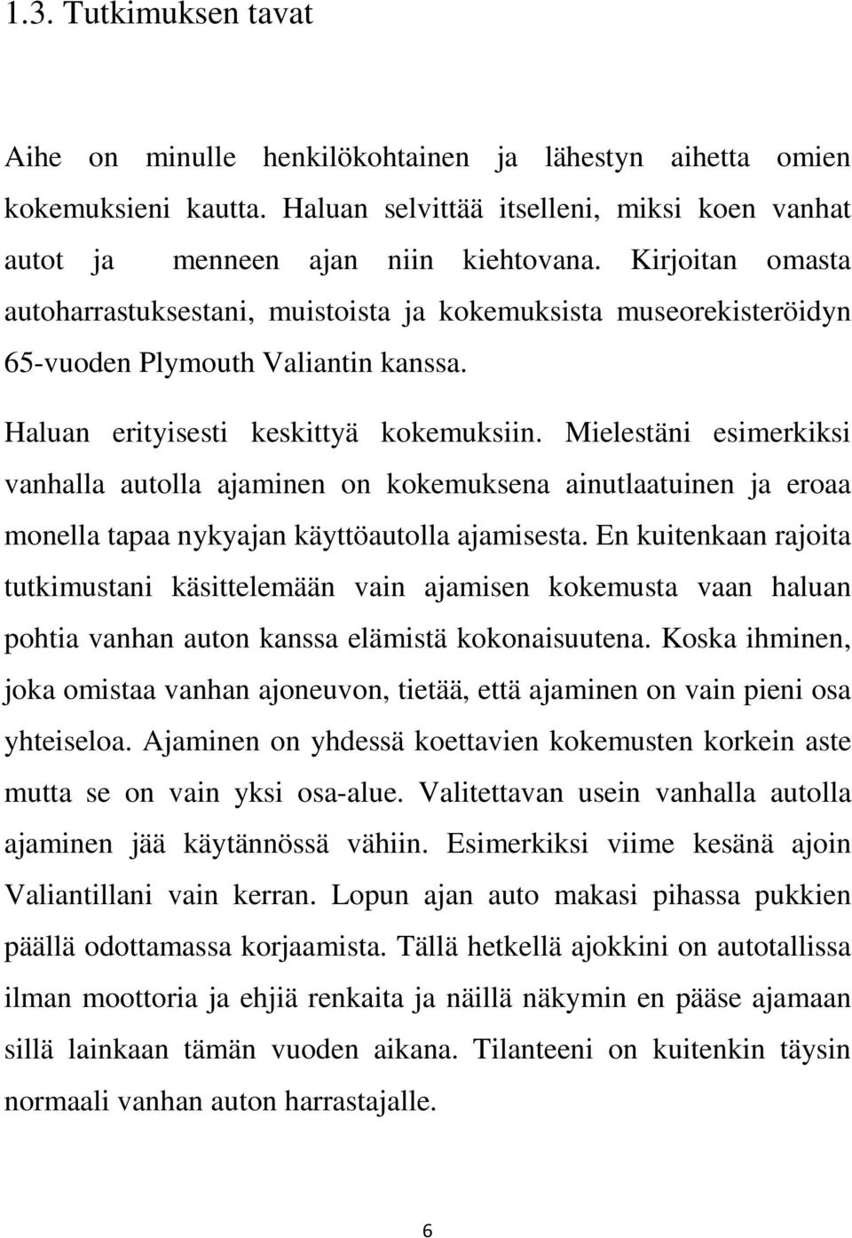 Mielestäni esimerkiksi vanhalla autolla ajaminen on kokemuksena ainutlaatuinen ja eroaa monella tapaa nykyajan käyttöautolla ajamisesta.