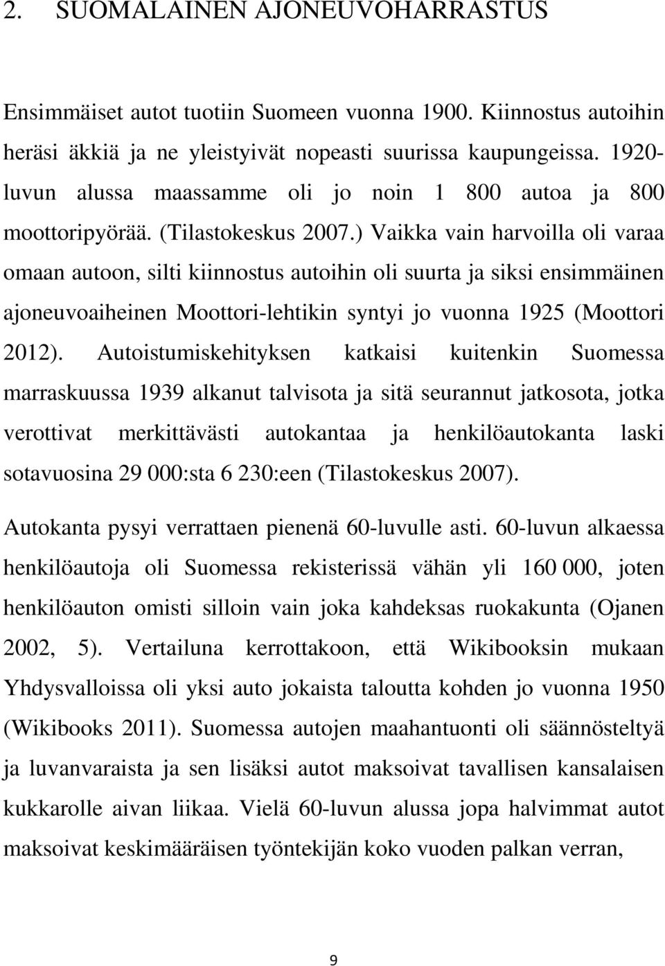 ) Vaikka vain harvoilla oli varaa omaan autoon, silti kiinnostus autoihin oli suurta ja siksi ensimmäinen ajoneuvoaiheinen Moottori-lehtikin syntyi jo vuonna 1925 (Moottori 2012).