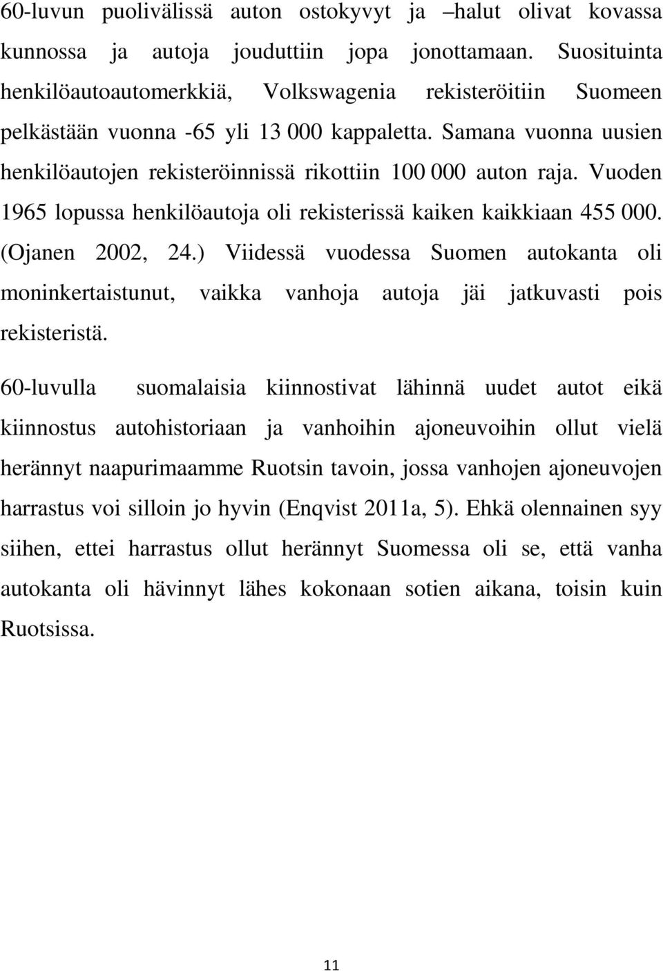 Vuoden 1965 lopussa henkilöautoja oli rekisterissä kaiken kaikkiaan 455 000. (Ojanen 2002, 24.