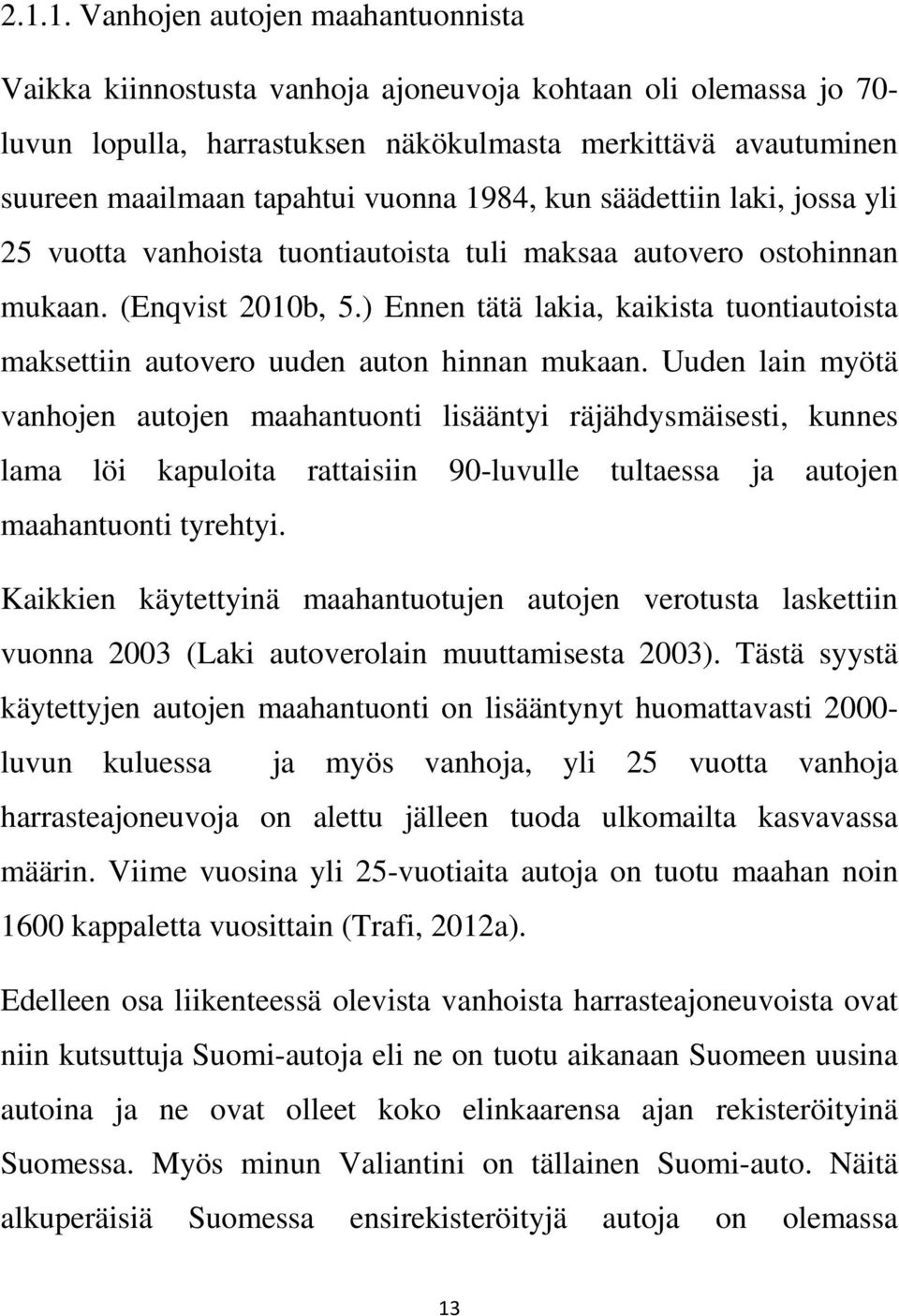 ) Ennen tätä lakia, kaikista tuontiautoista maksettiin autovero uuden auton hinnan mukaan.