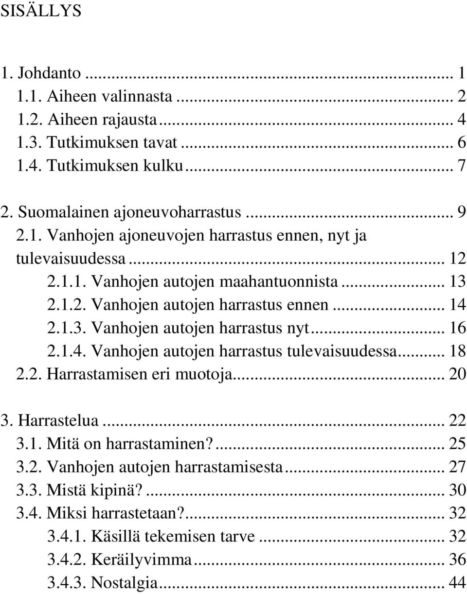 .. 18 2.2. Harrastamisen eri muotoja... 20 3. Harrastelua... 22 3.1. Mitä on harrastaminen?... 25 3.2. Vanhojen autojen harrastamisesta... 27 3.3. Mistä kipinä?... 30 3.4.