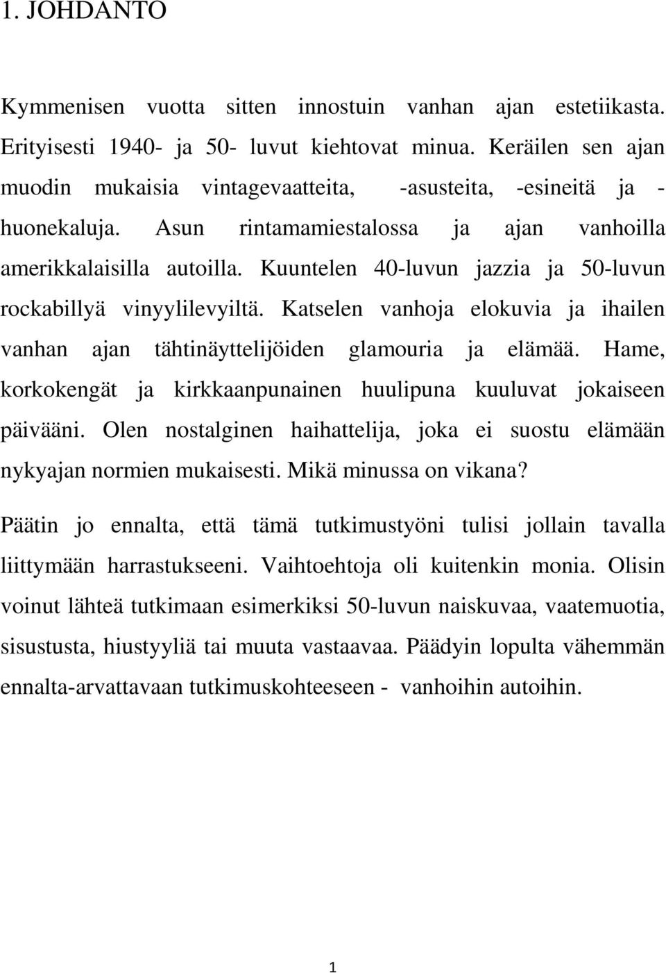 Kuuntelen 40-luvun jazzia ja 50-luvun rockabillyä vinyylilevyiltä. Katselen vanhoja elokuvia ja ihailen vanhan ajan tähtinäyttelijöiden glamouria ja elämää.