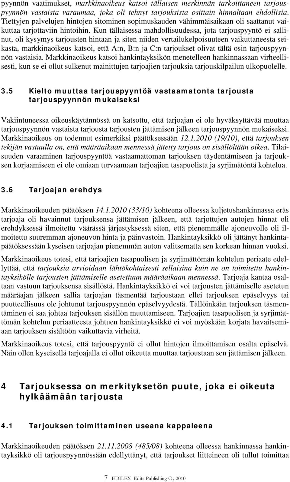 Kun tällaisessa mahdollisuudessa, jota tarjouspyyntö ei sallinut, oli kysymys tarjousten hintaan ja siten niiden vertailukelpoisuuteen vaikuttaneesta seikasta, markkinaoikeus katsoi, että A:n, B:n ja