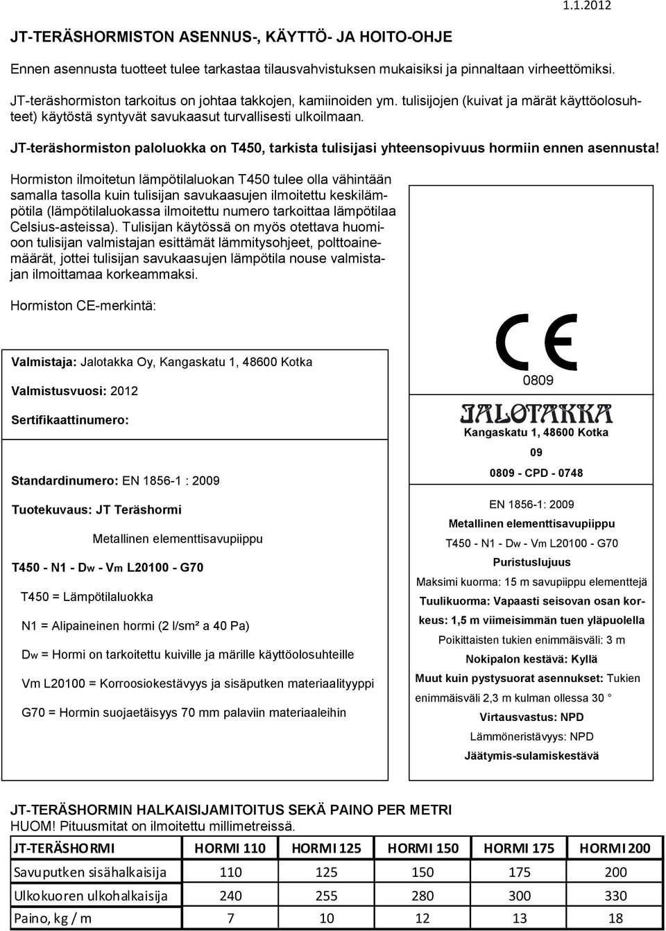 JT-teräshormiston paloluokka on T450, tarkista tulisijasi yhteensopivuus hormiin ennen asennusta!