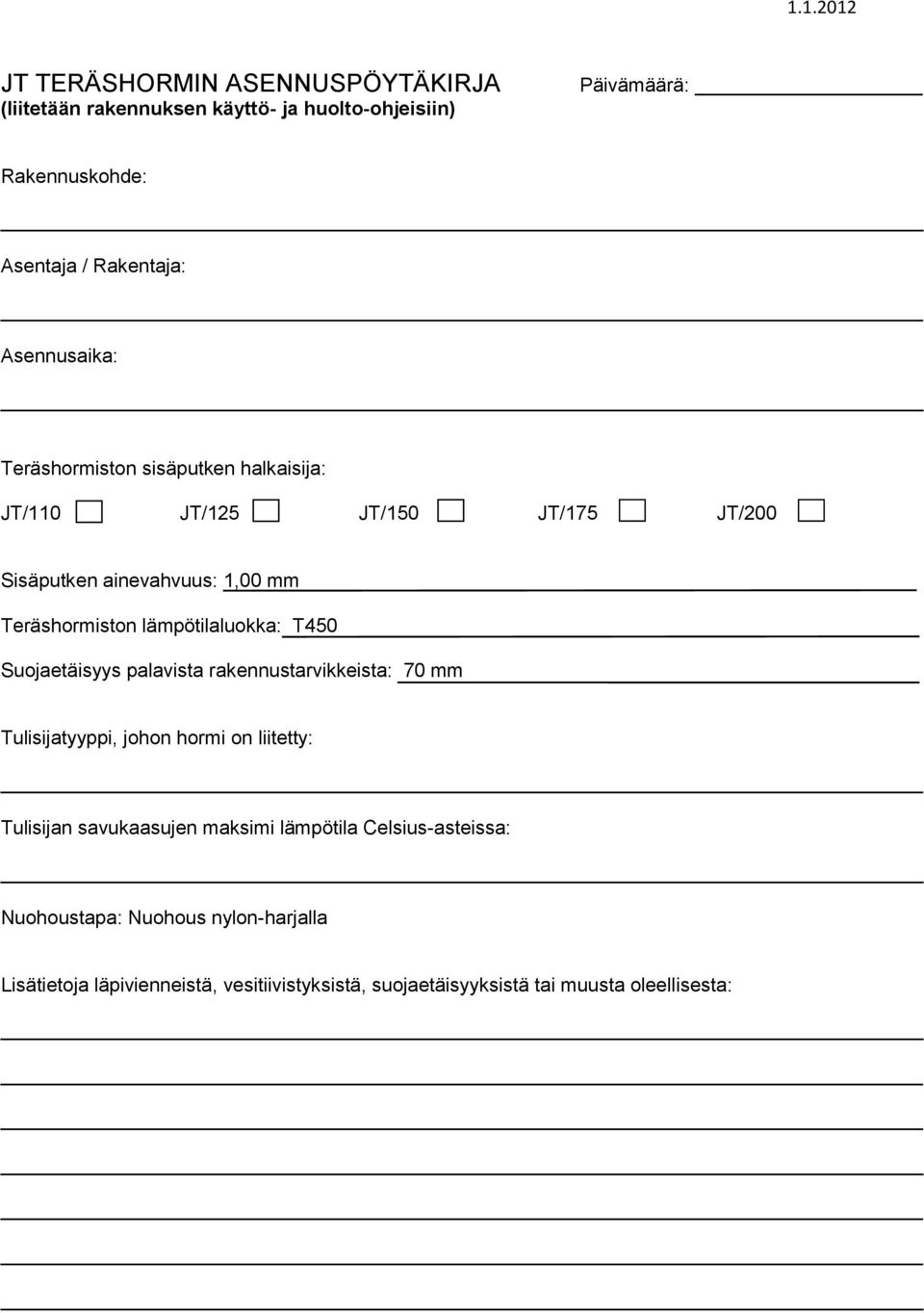 lämpötilaluokka: T450 Suojaetäisyys palavista rakennustarvikkeista: 70 mm Tulisijatyyppi, johon hormi on liitetty: Tulisijan savukaasujen