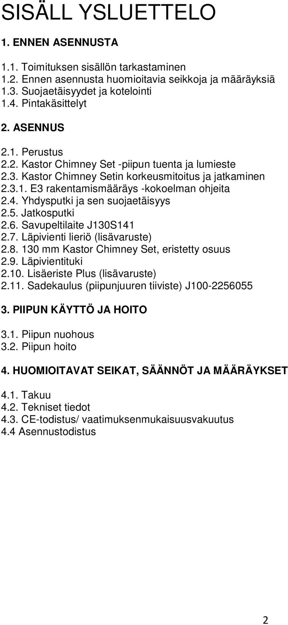 Yhdysputki ja sen suojaetäisyys 2.5. Jatkosputki 2.6. Savupeltilaite J130S141 2.7. Läpivienti lieriö (lisävaruste) 2.8. 130 mm Kastor Chimney Set, eristetty osuus 2.9. Läpivientituki 2.10.