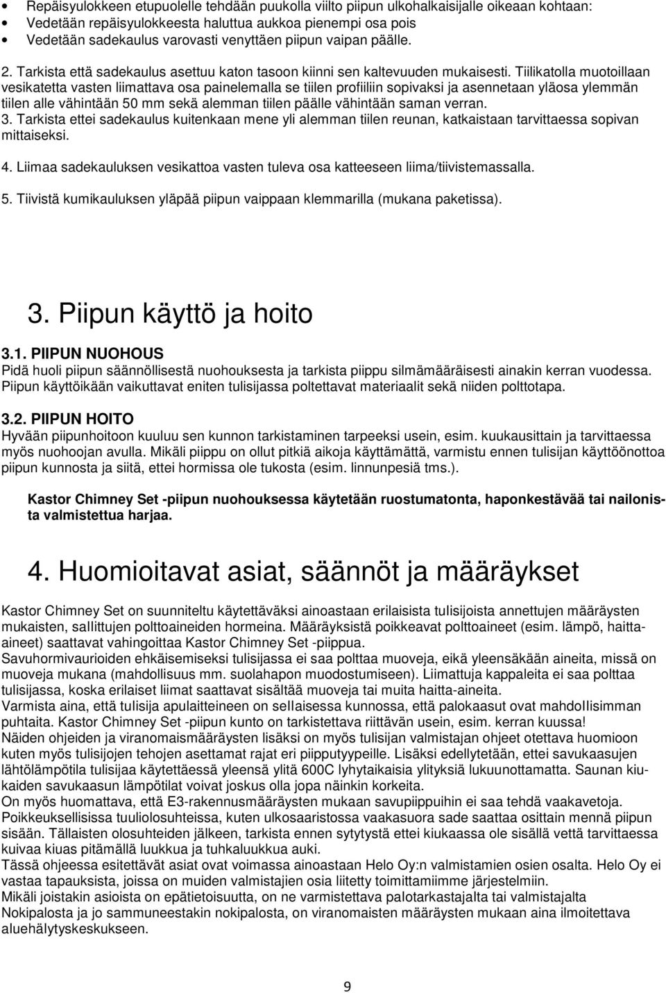 Tiilikatolla muotoillaan vesikatetta vasten liimattava osa painelemalla se tiilen profiiliin sopivaksi ja asennetaan yläosa ylemmän tiilen alle vähintään 50 mm sekä alemman tiilen päälle vähintään