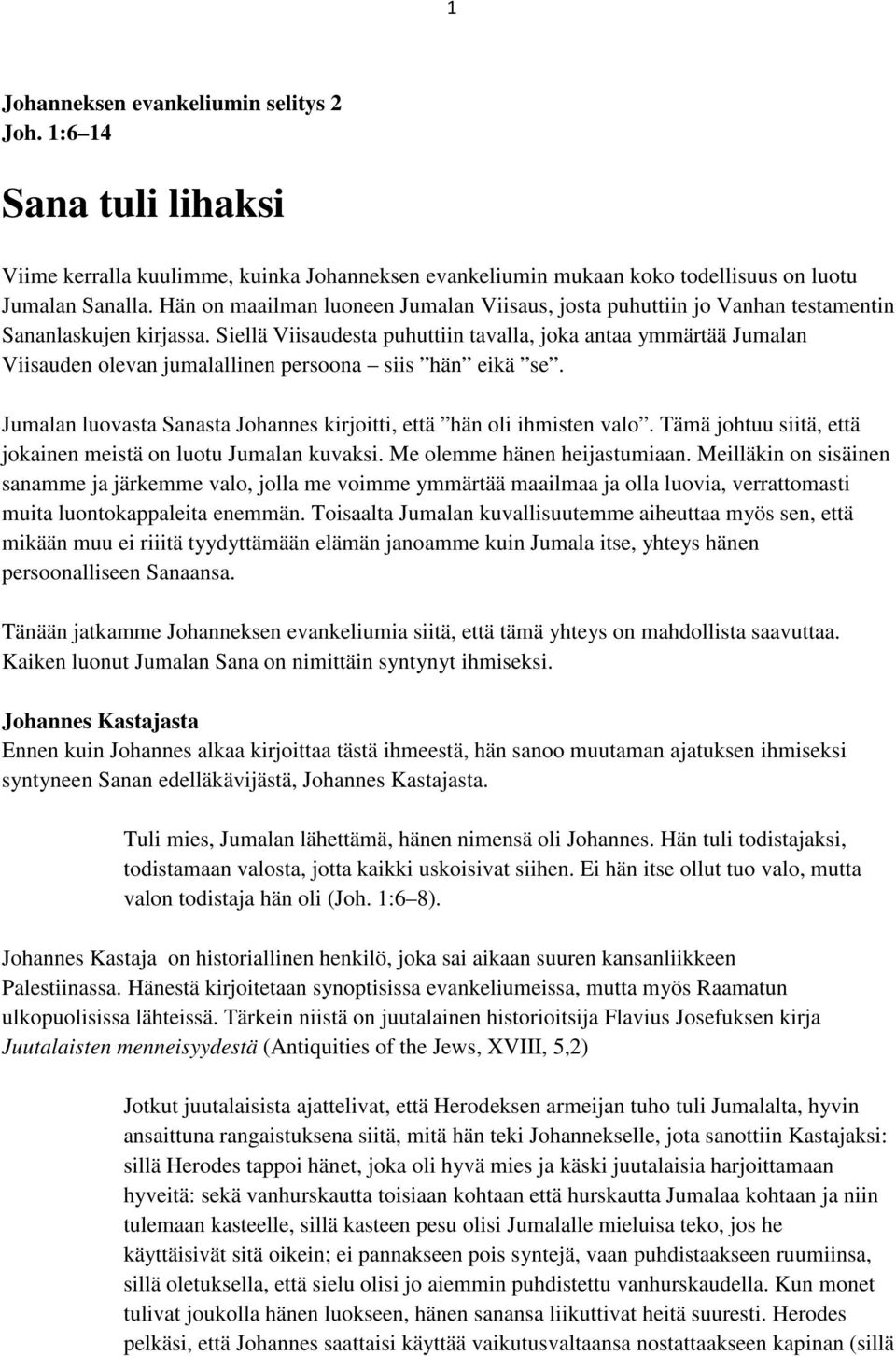 Siellä Viisaudesta puhuttiin tavalla, joka antaa ymmärtää Jumalan Viisauden olevan jumalallinen persoona siis hän eikä se. Jumalan luovasta Sanasta Johannes kirjoitti, että hän oli ihmisten valo.