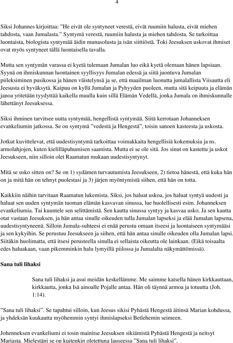 Mutta sen syntymän varassa ei kyetä tulemaan Jumalan luo eikä kyetä olemaan hänen lapsiaan.
