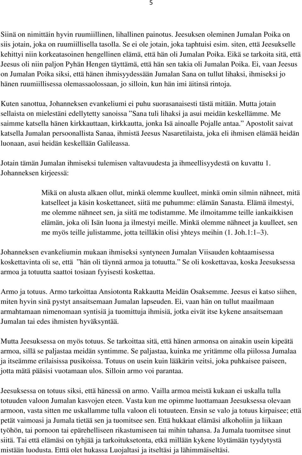 Eikä se tarkoita sitä, että Jeesus oli niin paljon Pyhän Hengen täyttämä, että hän sen takia oli Jumalan Poika.