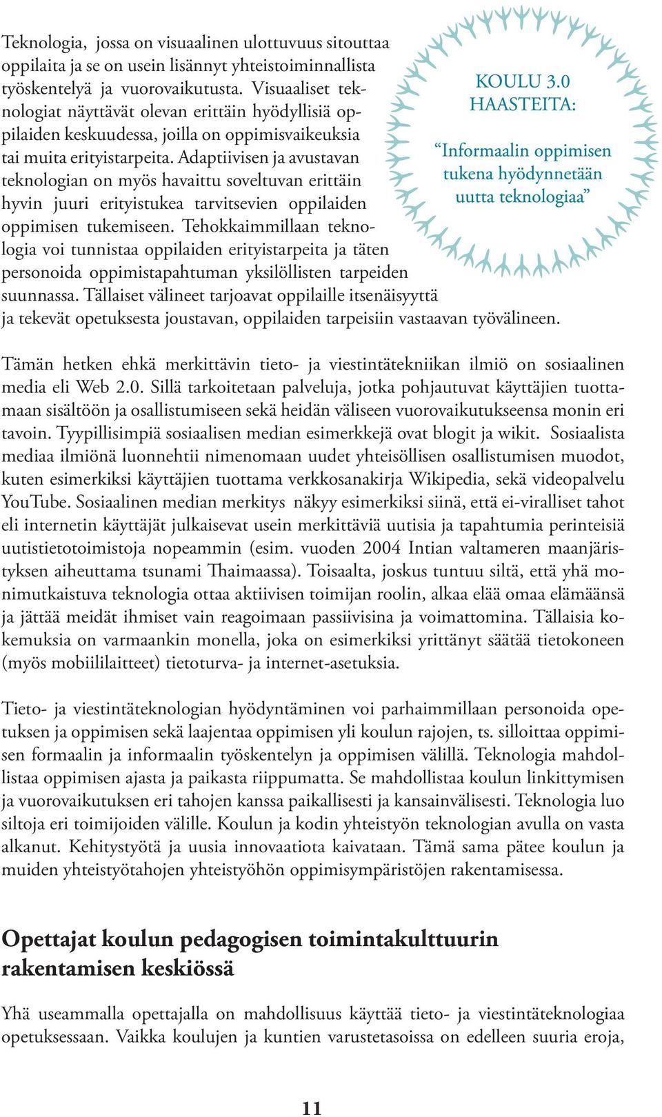 Adaptiivisen ja avustavan teknologian on myös havaittu soveltuvan erittäin hyvin juuri erityistukea tarvitsevien oppilaiden oppimisen tukemiseen.