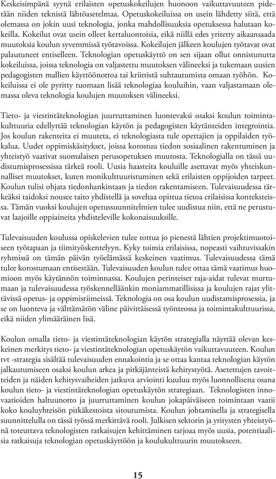 Kokeilut ovat usein olleet kertaluontoisia, eikä niillä edes yritetty aikaansaada muutoksia koulun syvemmissä työtavoissa. Kokeilujen jälkeen koulujen työtavat ovat palautuneet entiselleen.