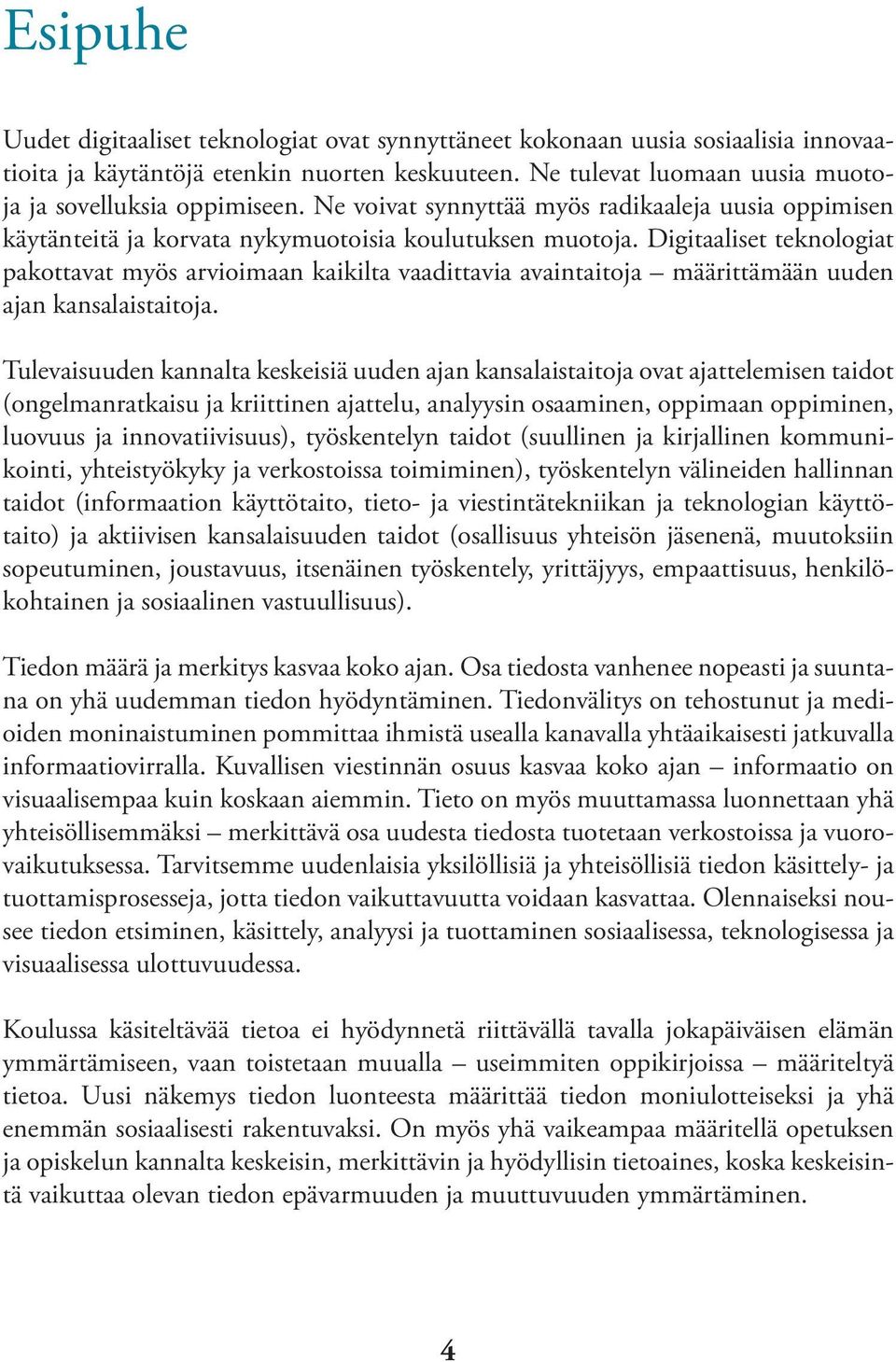 Digitaaliset teknologiat pakottavat myös arvioimaan kaikilta vaadittavia avaintaitoja määrittämään uuden ajan kansalaistaitoja.