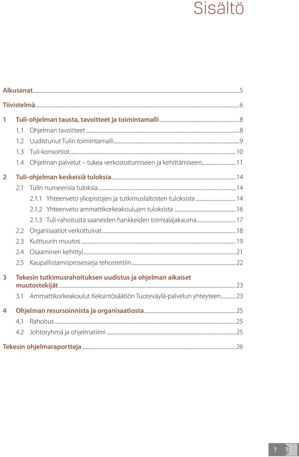 ..14 2.1.2 Yhteenveto ammattikorkeakoulujen tuloksista...16 2.1.3 Tuli-rahoitusta saaneiden hankkeiden toimialajakauma...17 2.2 Organisaatiot verkottuivat...18 2.3 Kulttuurin muutos...19 2.