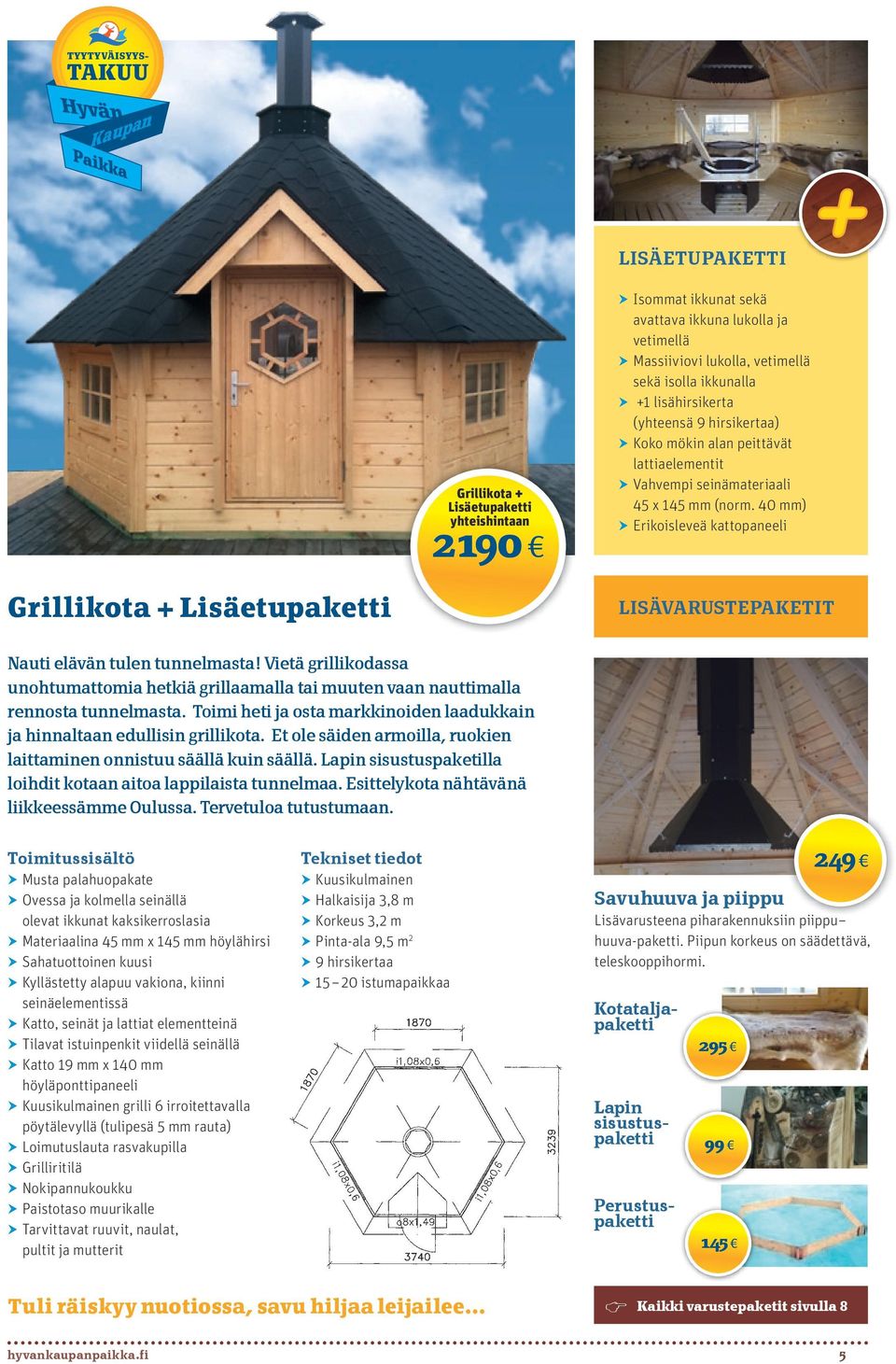 40 mm) hherikoisleveä kattopaneeli Grillikota + Lisäetupaketti lisävarustepaketit Nauti elävän tulen tunnelmasta!