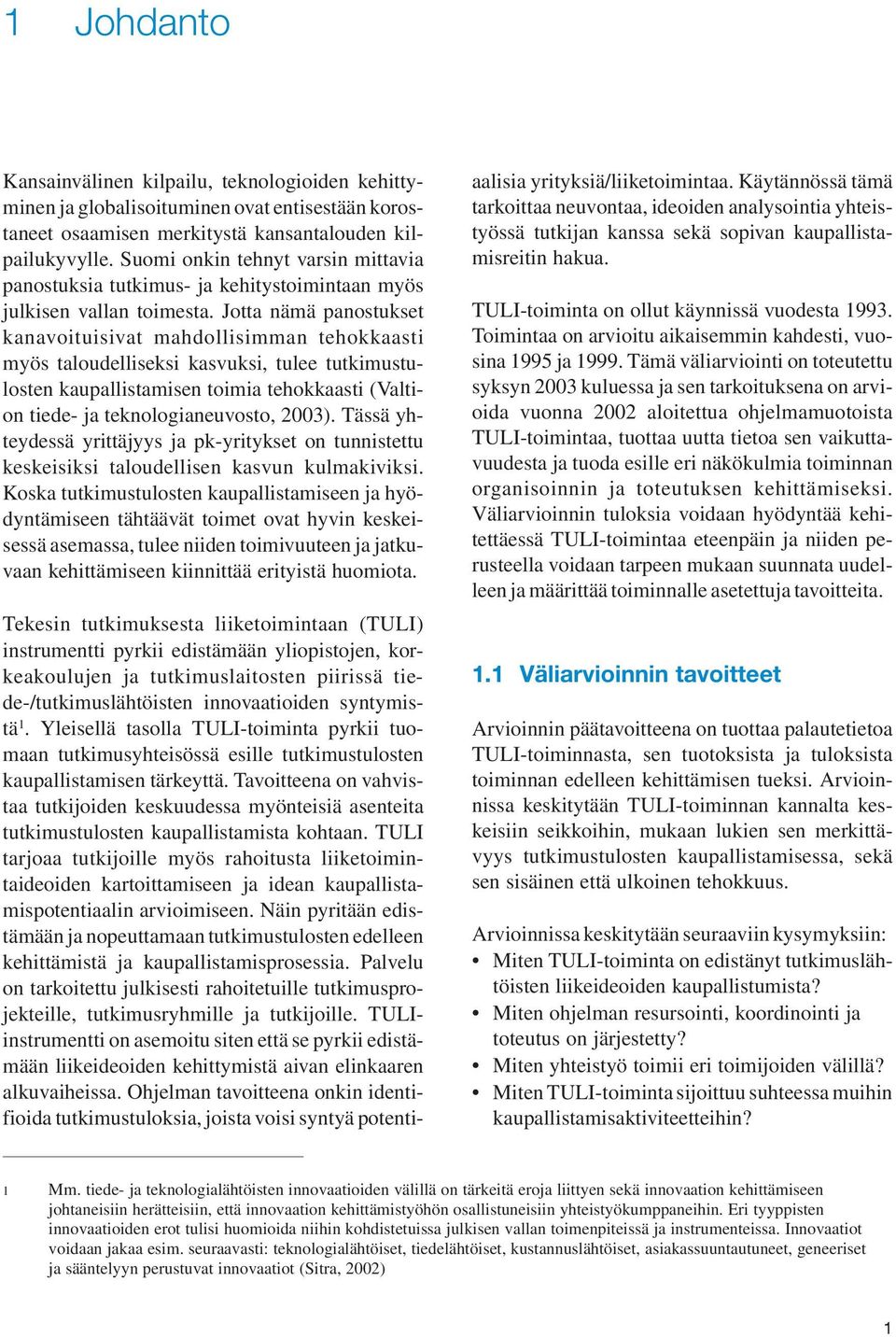 Jotta nämä panostukset kanavoituisivat mahdollisimman tehokkaasti myös taloudelliseksi kasvuksi, tulee tutkimustulosten kaupallistamisen toimia tehokkaasti (Valtion tiede- ja teknologianeuvosto,