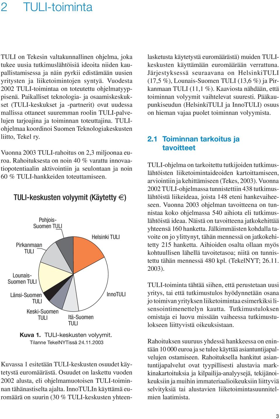 Paikalliset teknologia- ja osaamiskeskukset (TULI-keskukset ja -partnerit) ovat uudessa mallissa ottaneet suuremman roolin TULI-palvelujen tarjoajina ja toiminnan toteuttajina.