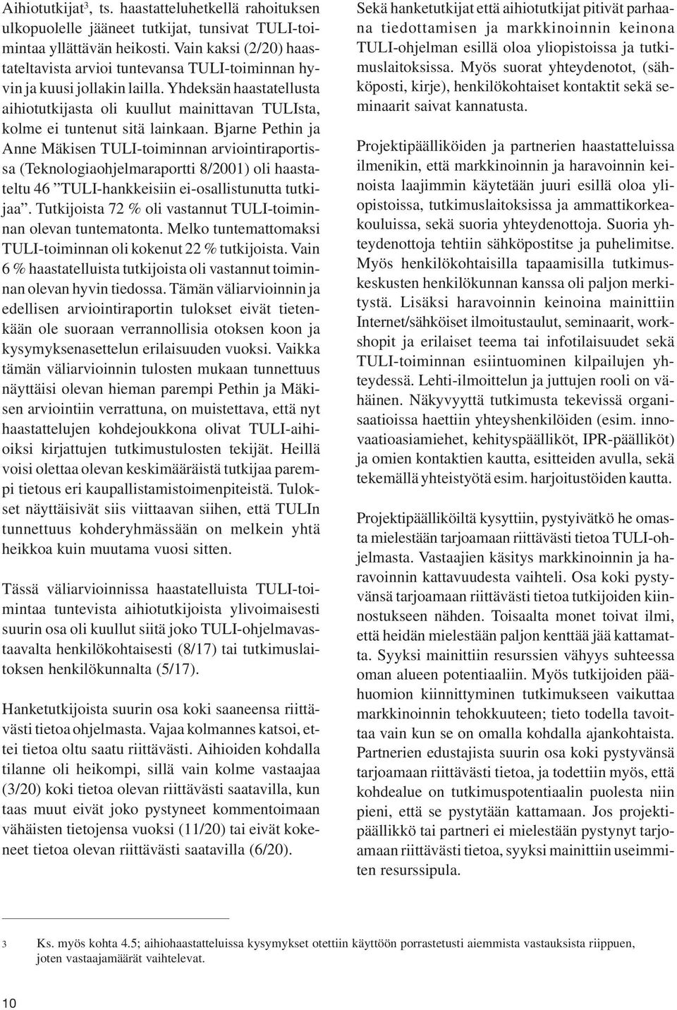 Yhdeksän haastatellusta aihiotutkijasta oli kuullut mainittavan TULIsta, kolme ei tuntenut sitä lainkaan.