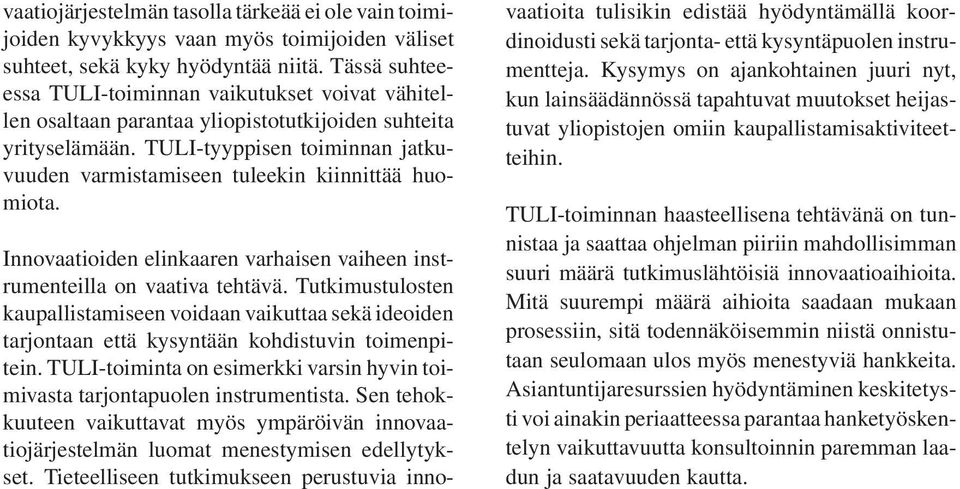 TULI-tyyppisen toiminnan jatkuvuuden varmistamiseen tuleekin kiinnittää huomiota. Innovaatioiden elinkaaren varhaisen vaiheen instrumenteilla on vaativa tehtävä.