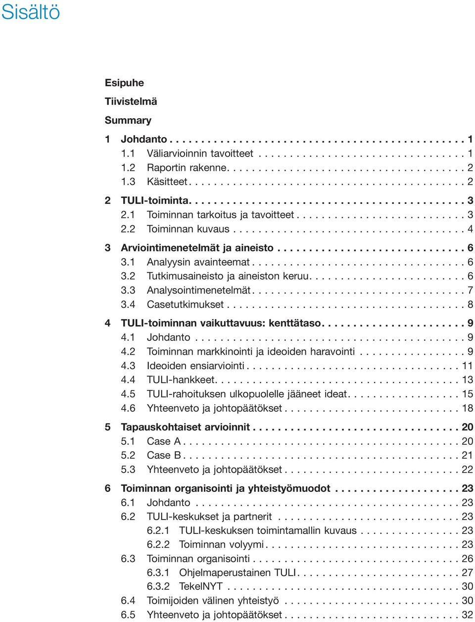 ..8 4 TULI-toiminnan vaikuttavuus: kenttätaso.... 9 4.1 Johdanto...9 4.2 Toiminnan markkinointi ja ideoiden haravointi...9 4.3 Ideoiden ensiarviointi...11 4.4 TULI-hankkeet....13 4.