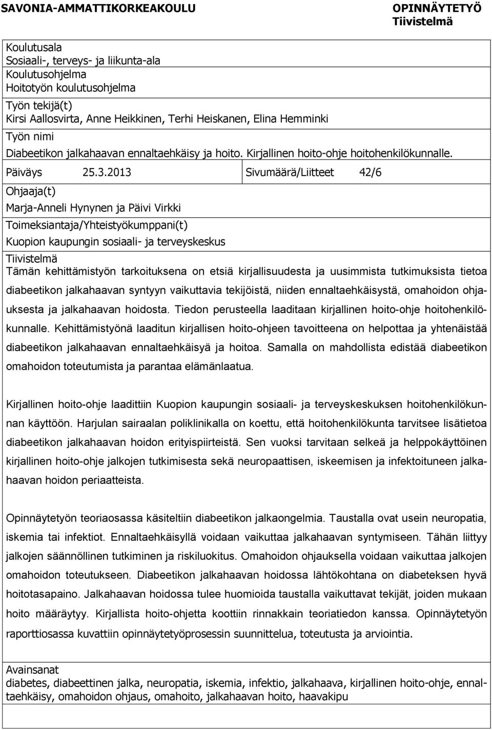 2013 Sivumäärä/Liitteet 42/6 Ohjaaja(t) Marja-Anneli Hynynen ja Päivi Virkki Toimeksiantaja/Yhteistyökumppani(t) Kuopion kaupungin sosiaali- ja terveyskeskus Tiivistelmä Tämän kehittämistyön