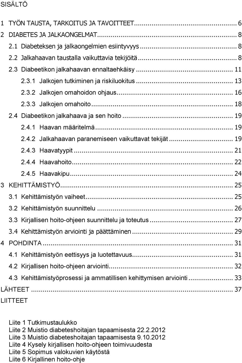 .. 19 2.4.3 Haavatyypit... 21 2.4.4 Haavahoito... 22 2.4.5 Haavakipu... 24 3 KEHITTÄMISTYÖ... 25 3.1 Kehittämistyön vaiheet... 25 3.2 Kehittämistyön suunnittelu... 26 3.