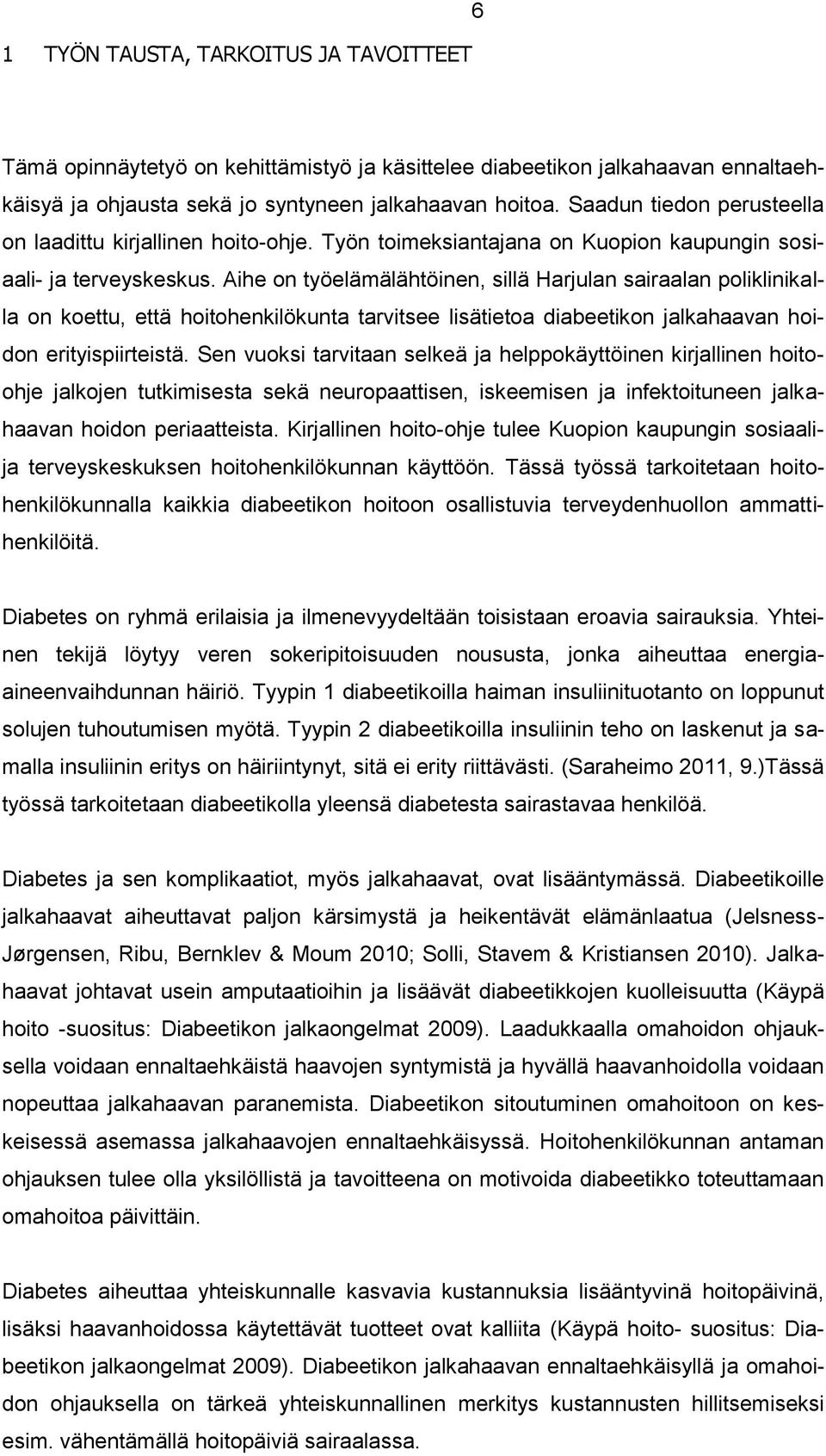 Aihe on työelämälähtöinen, sillä Harjulan sairaalan poliklinikalla on koettu, että hoitohenkilökunta tarvitsee lisätietoa diabeetikon jalkahaavan hoidon erityispiirteistä.