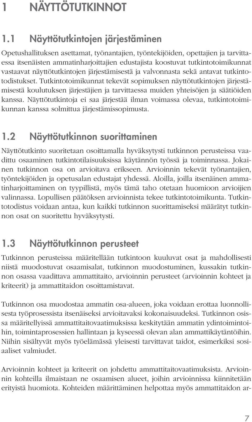 vastaavat näyttötutkintojen järjestämisestä ja valvonnasta sekä antavat tutkintotodistukset.